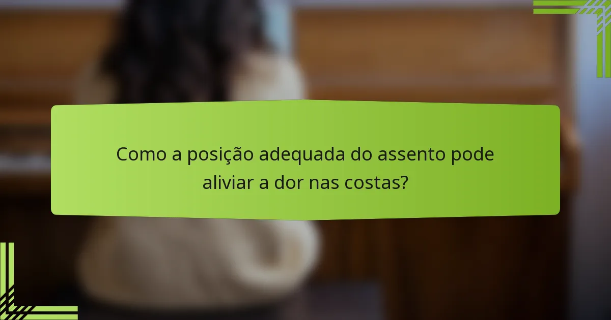 Como a posição adequada do assento pode aliviar a dor nas costas?