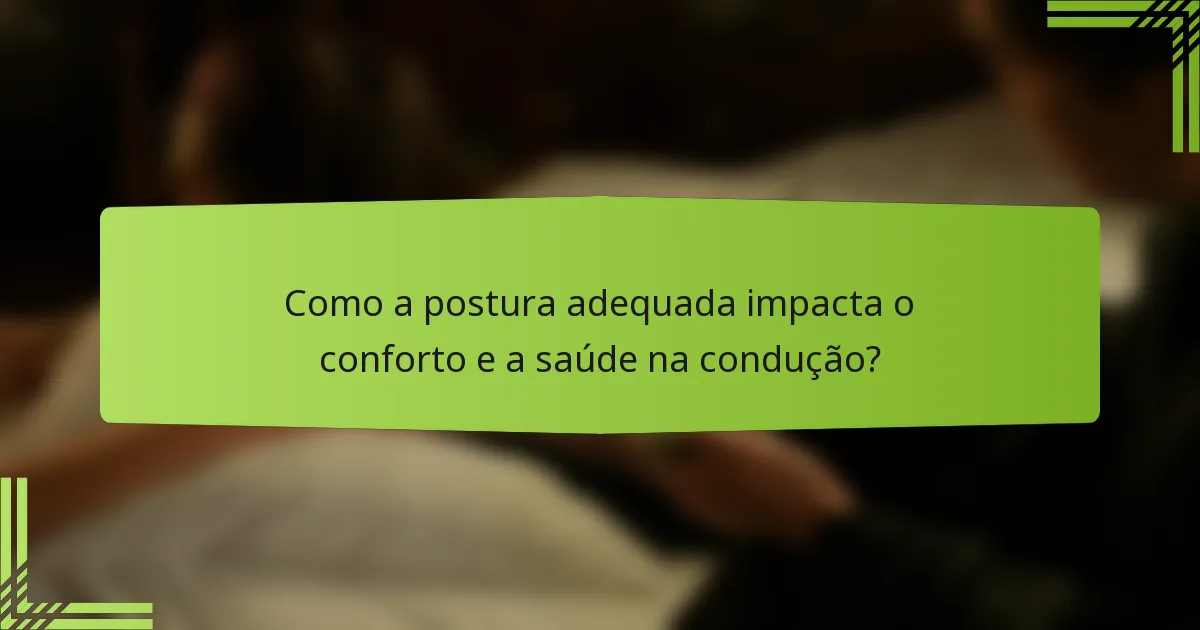 Como a postura adequada impacta o conforto e a saúde na condução?