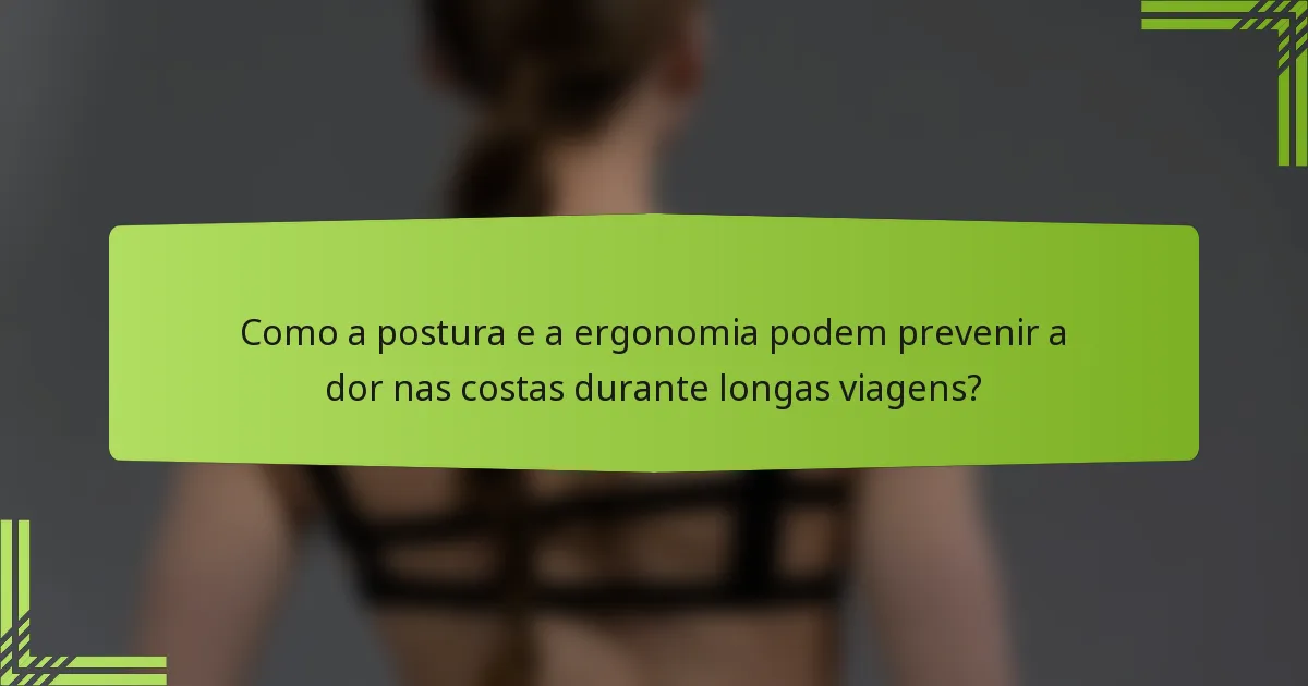 Como a postura e a ergonomia podem prevenir a dor nas costas durante longas viagens?