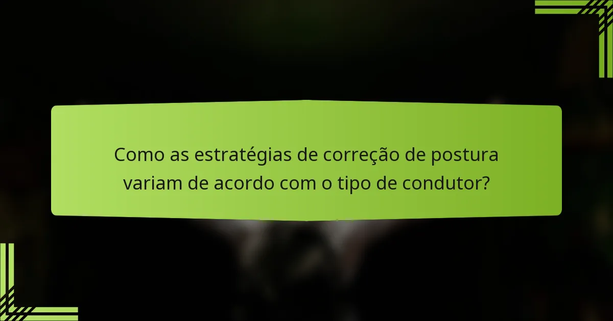 Como as estratégias de correção de postura variam de acordo com o tipo de condutor?