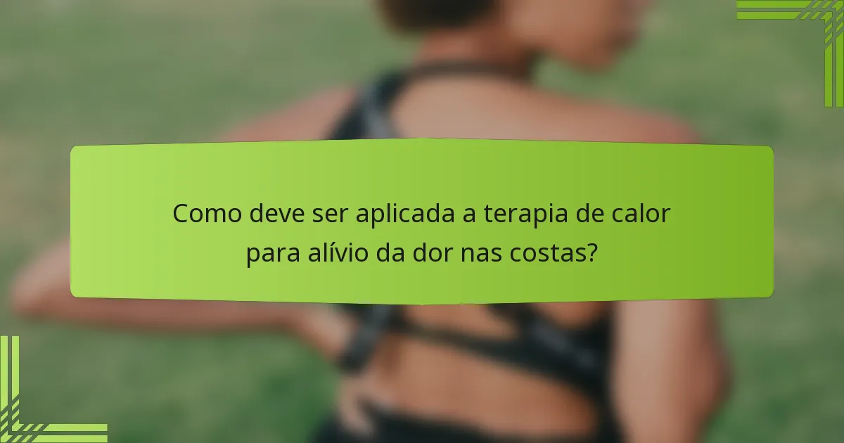 Como deve ser aplicada a terapia de calor para alívio da dor nas costas?