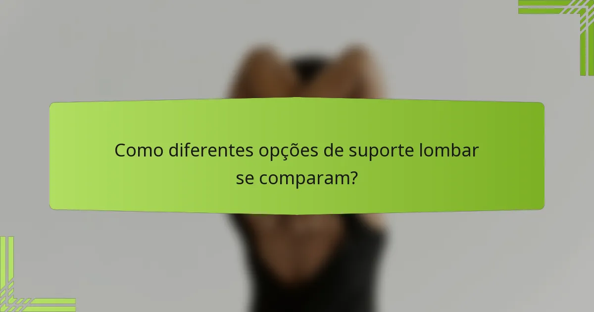 Como diferentes opções de suporte lombar se comparam?