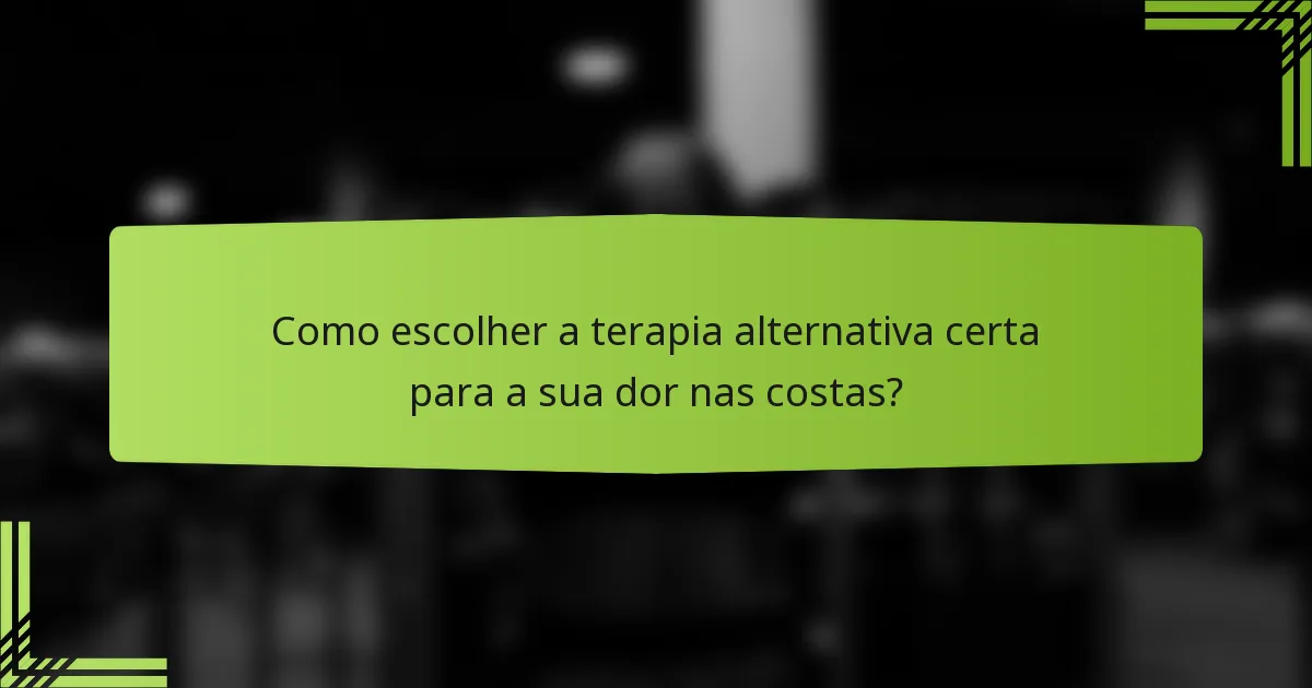 Como escolher a terapia alternativa certa para a sua dor nas costas?