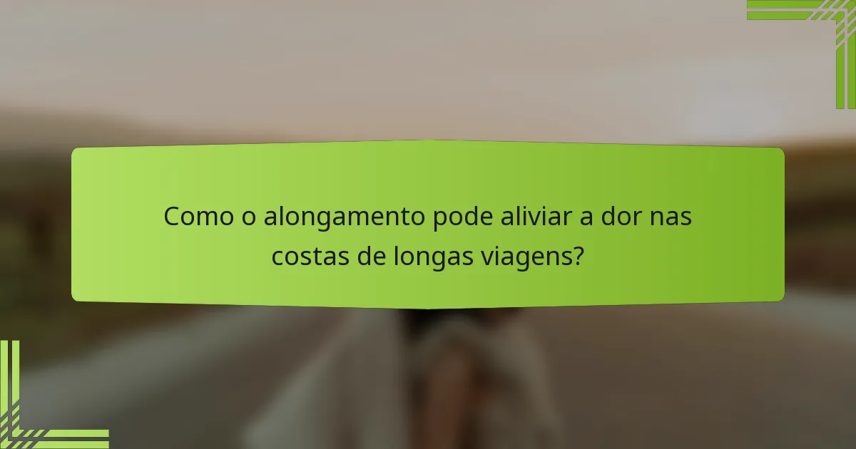 Como o alongamento pode aliviar a dor nas costas de longas viagens?