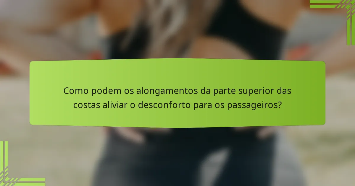 Como podem os alongamentos da parte superior das costas aliviar o desconforto para os passageiros?