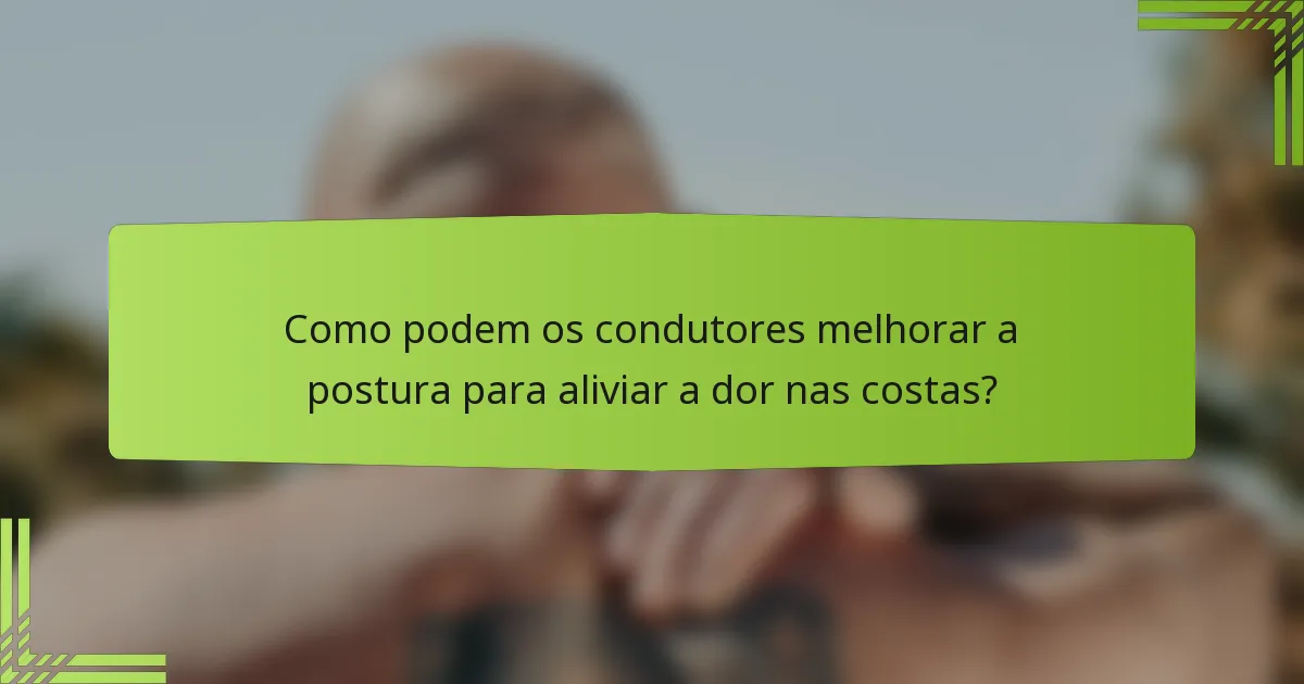 Como podem os condutores melhorar a postura para aliviar a dor nas costas?