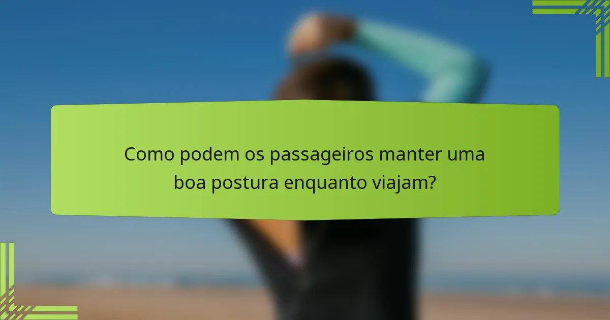 Como podem os passageiros manter uma boa postura enquanto viajam?