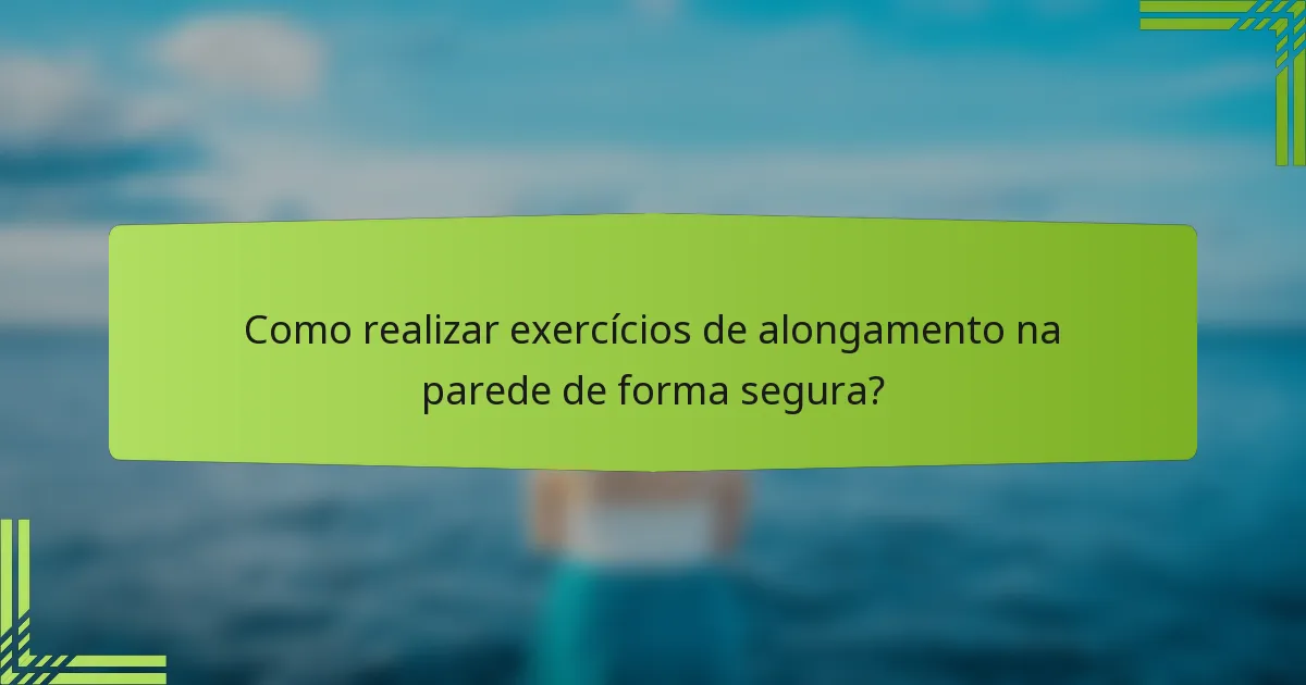 Como realizar exercícios de alongamento na parede de forma segura?
