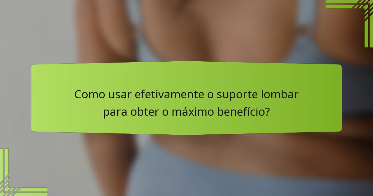 Como usar efetivamente o suporte lombar para obter o máximo benefício?