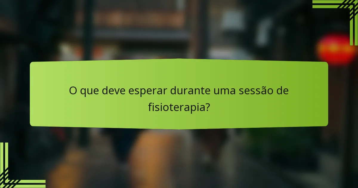 O que deve esperar durante uma sessão de fisioterapia?