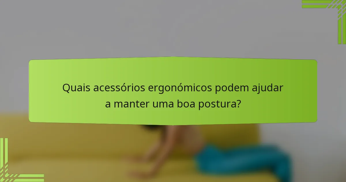 Quais acessórios ergonómicos podem ajudar a manter uma boa postura?