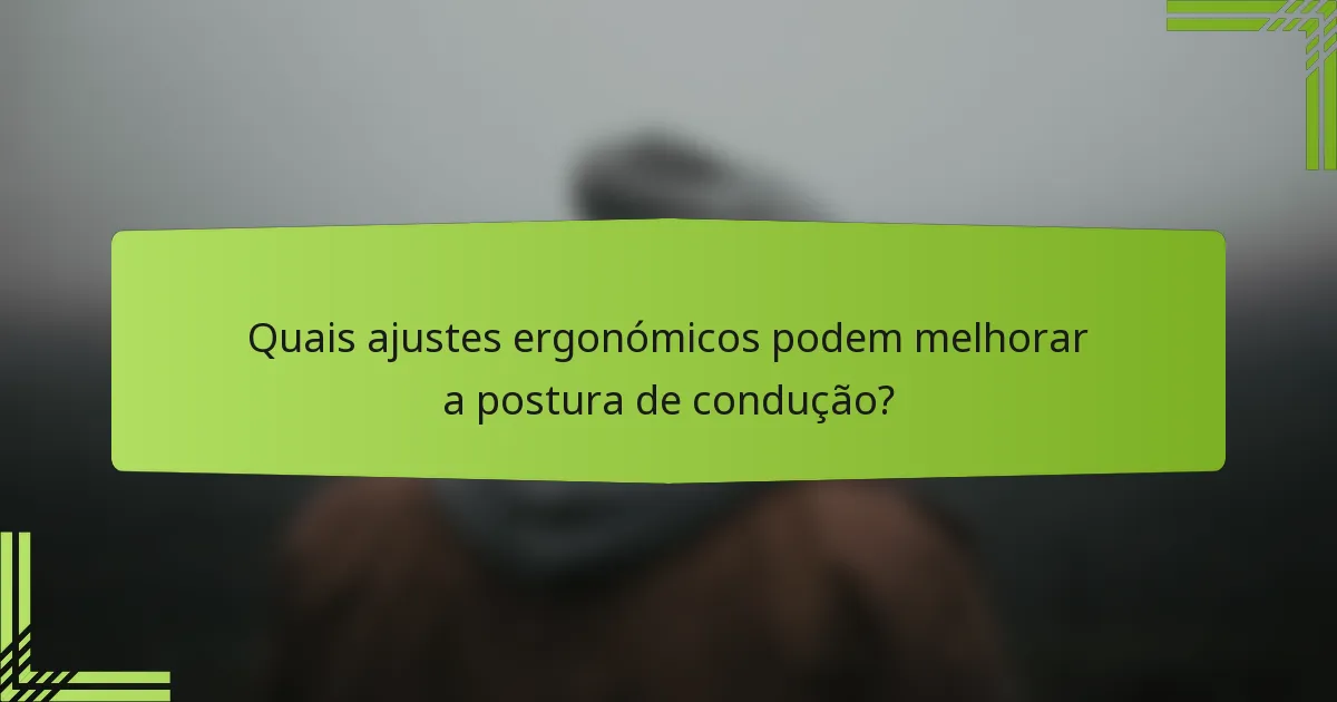 Quais ajustes ergonómicos podem melhorar a postura de condução?