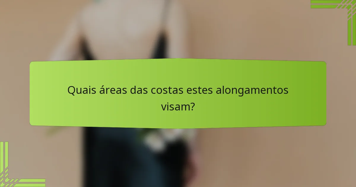 Quais áreas das costas estes alongamentos visam?