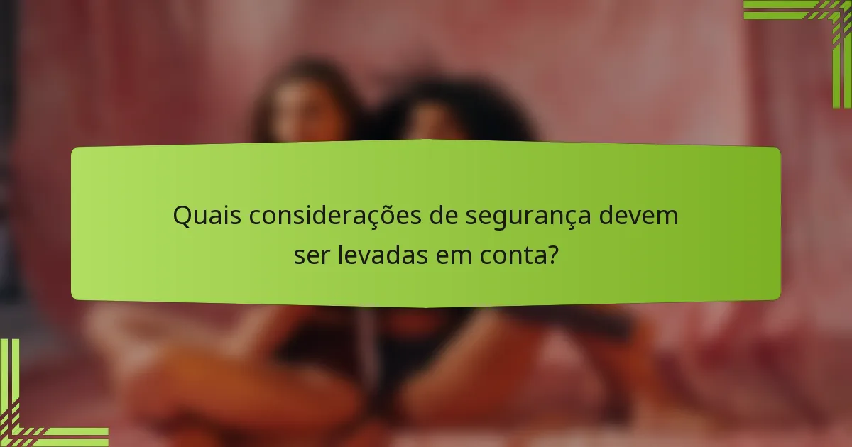 Quais considerações de segurança devem ser levadas em conta?