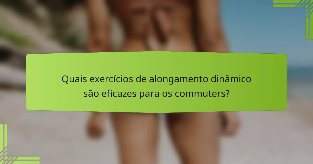 Quais exercícios de alongamento dinâmico são eficazes para os commuters?