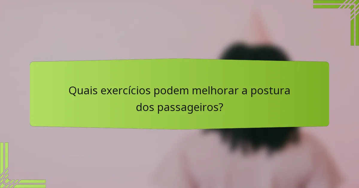 Quais exercícios podem melhorar a postura dos passageiros?