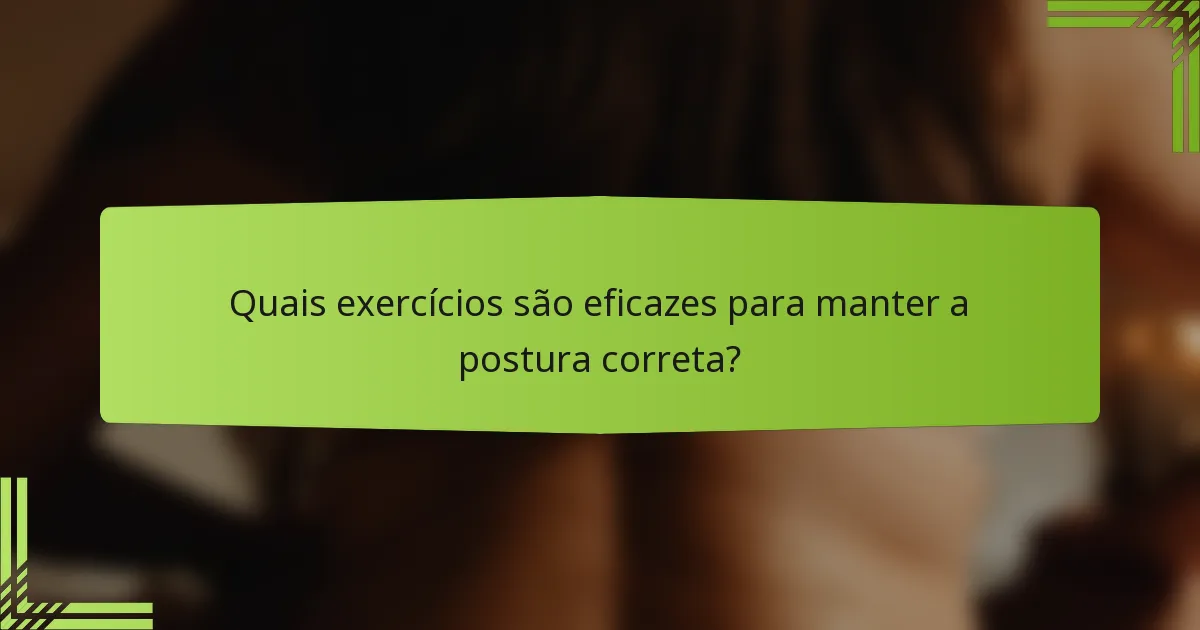 Quais exercícios são eficazes para manter a postura correta?