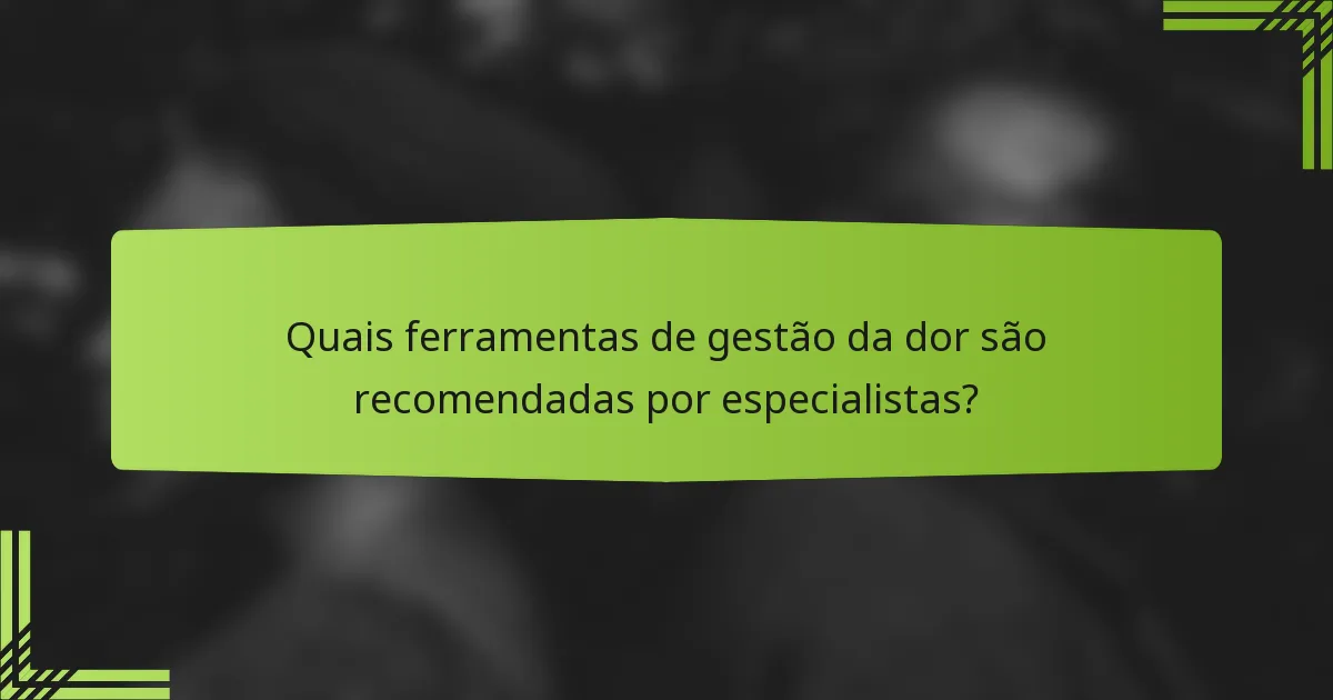 Quais ferramentas de gestão da dor são recomendadas por especialistas?