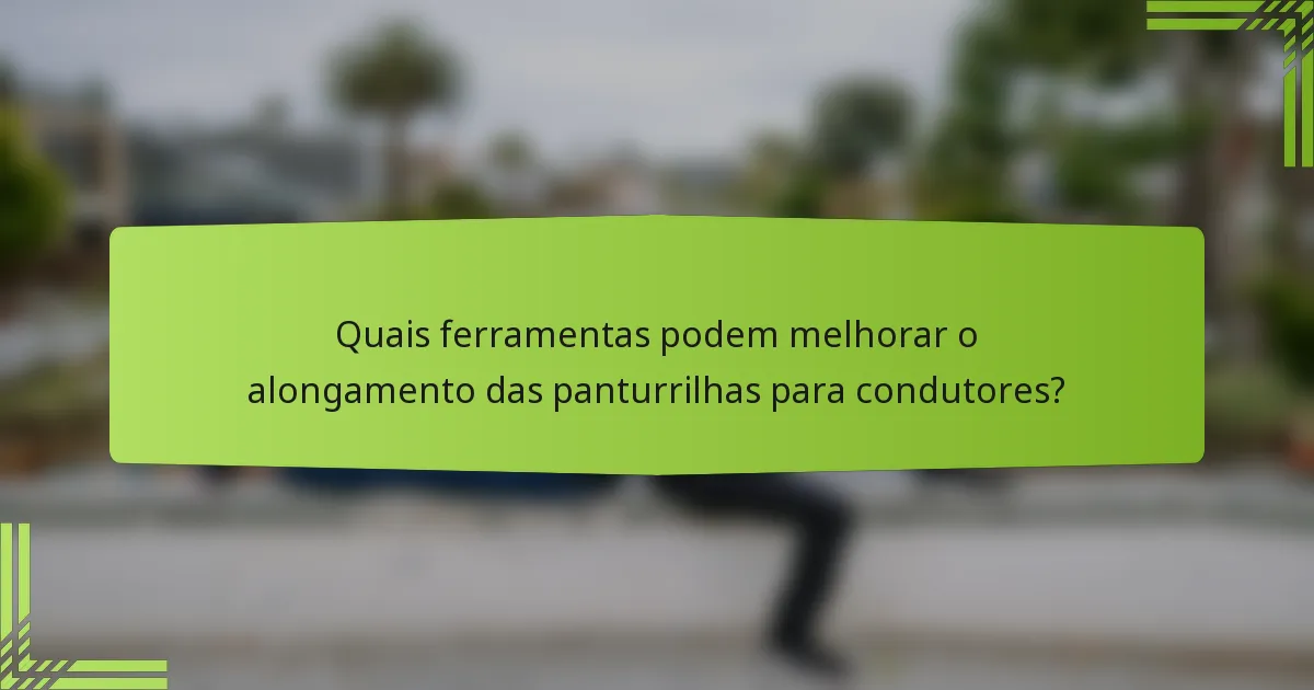 Quais ferramentas podem melhorar o alongamento das panturrilhas para condutores?