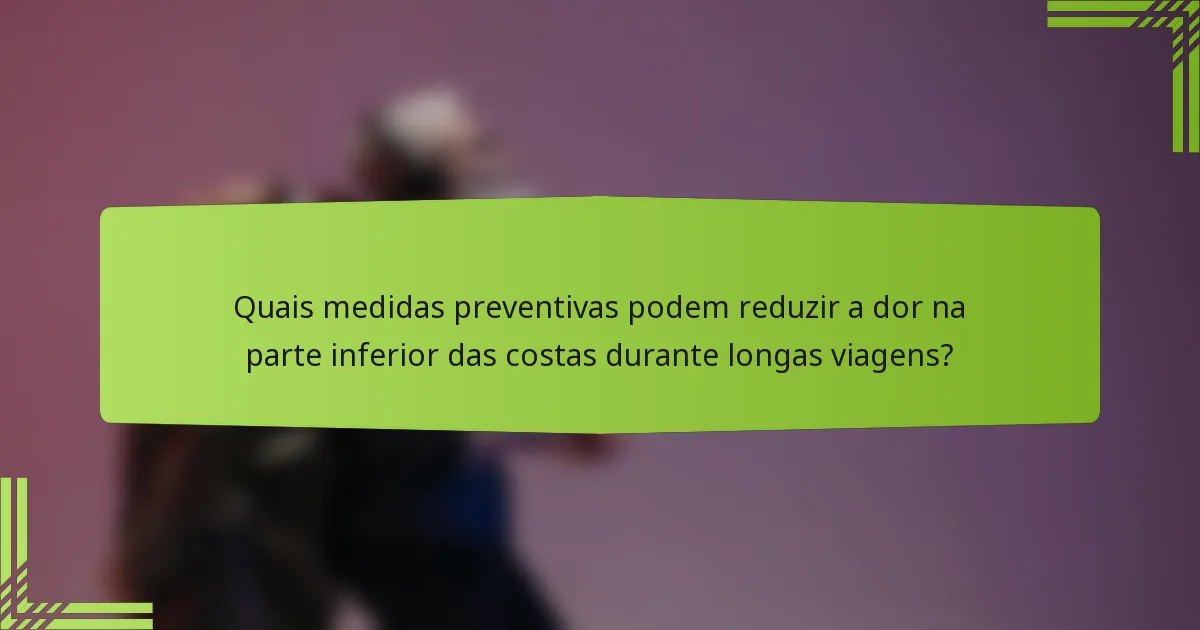Quais medidas preventivas podem reduzir a dor na parte inferior das costas durante longas viagens?