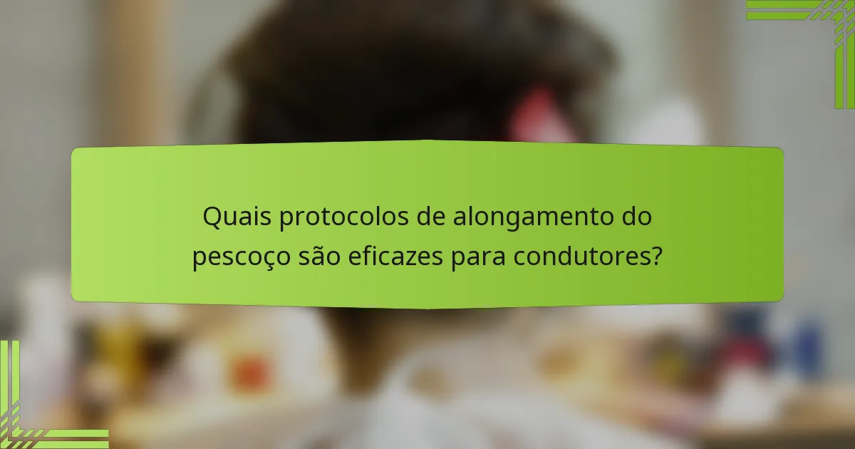 Quais protocolos de alongamento do pescoço são eficazes para condutores?
