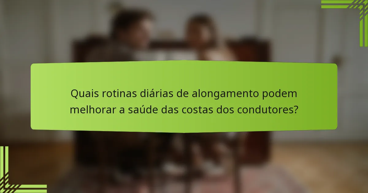 Quais rotinas diárias de alongamento podem melhorar a saúde das costas dos condutores?