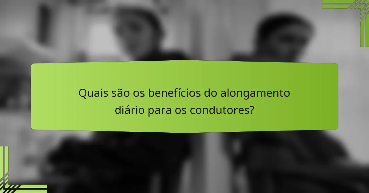 Quais são os benefícios do alongamento diário para os condutores?