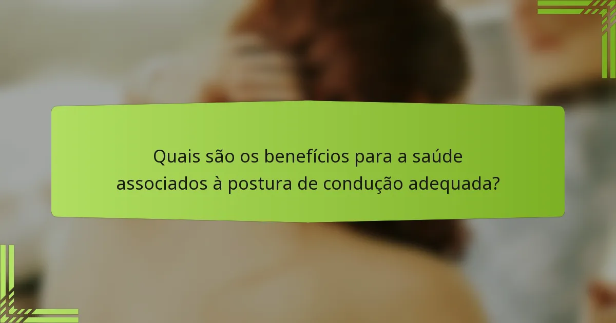 Quais são os benefícios para a saúde associados à postura de condução adequada?