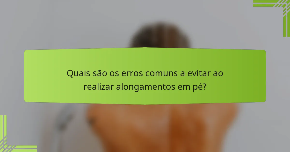 Quais são os erros comuns a evitar ao realizar alongamentos em pé?