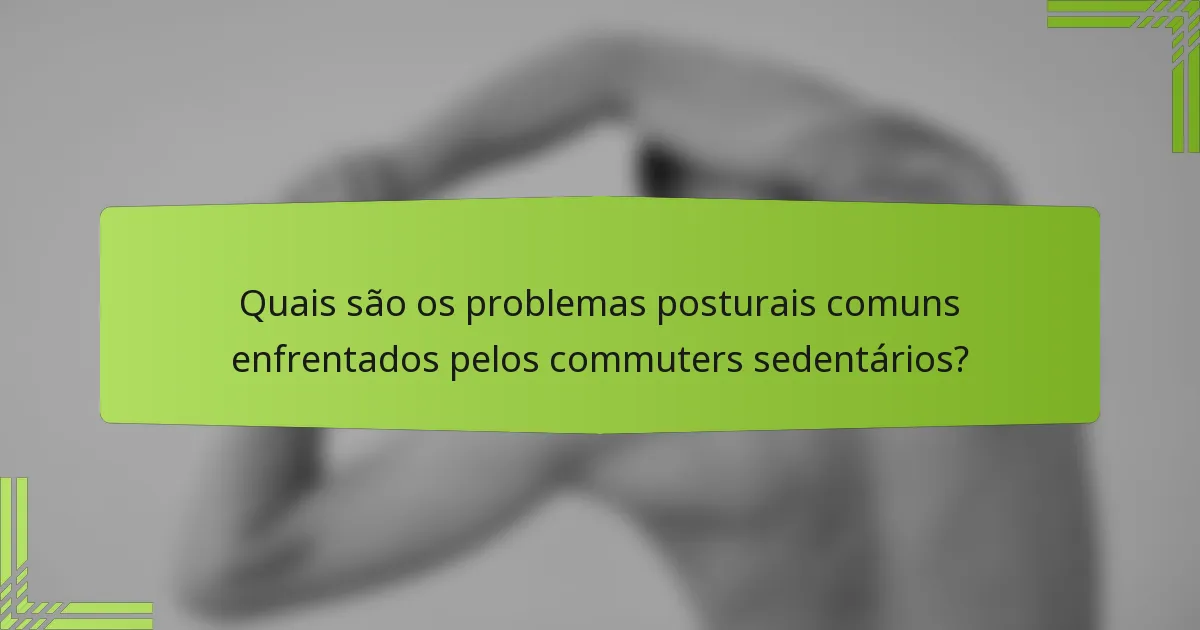 Quais são os problemas posturais comuns enfrentados pelos commuters sedentários?