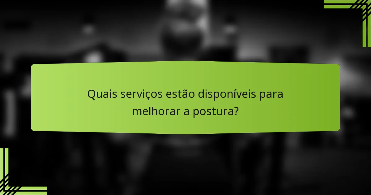 Quais serviços estão disponíveis para melhorar a postura?