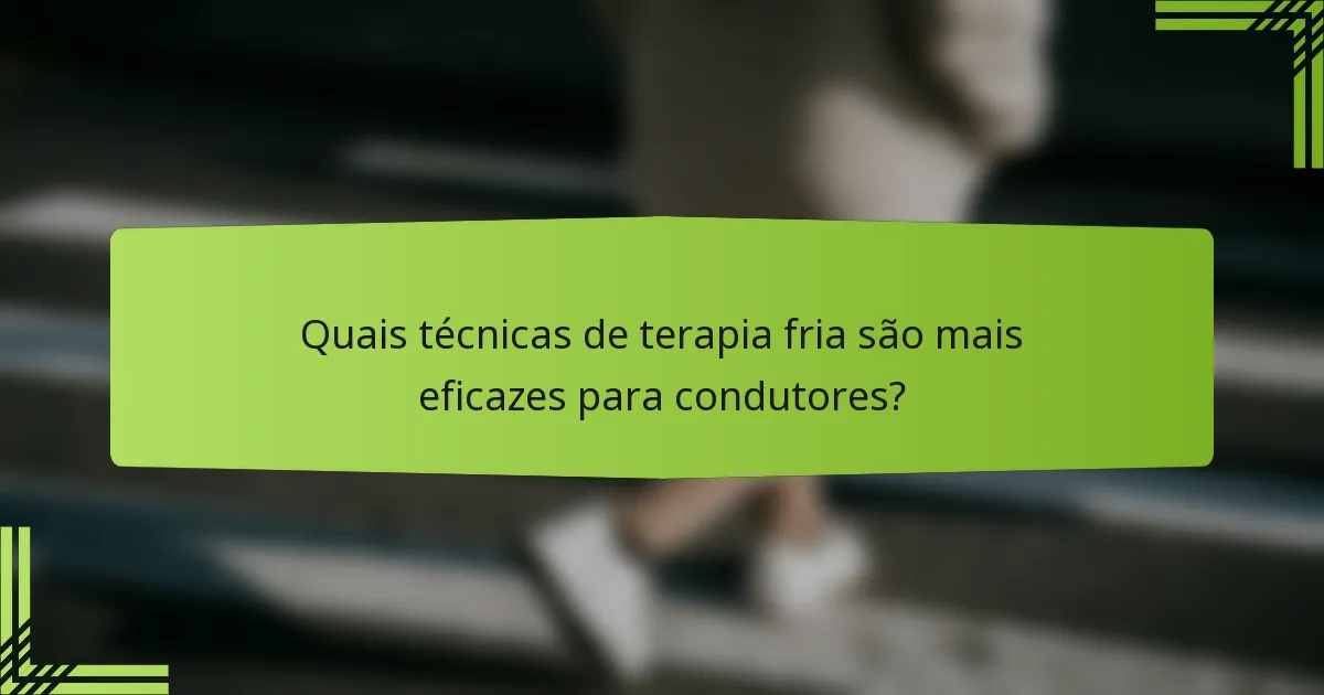 Quais técnicas de terapia fria são mais eficazes para condutores?