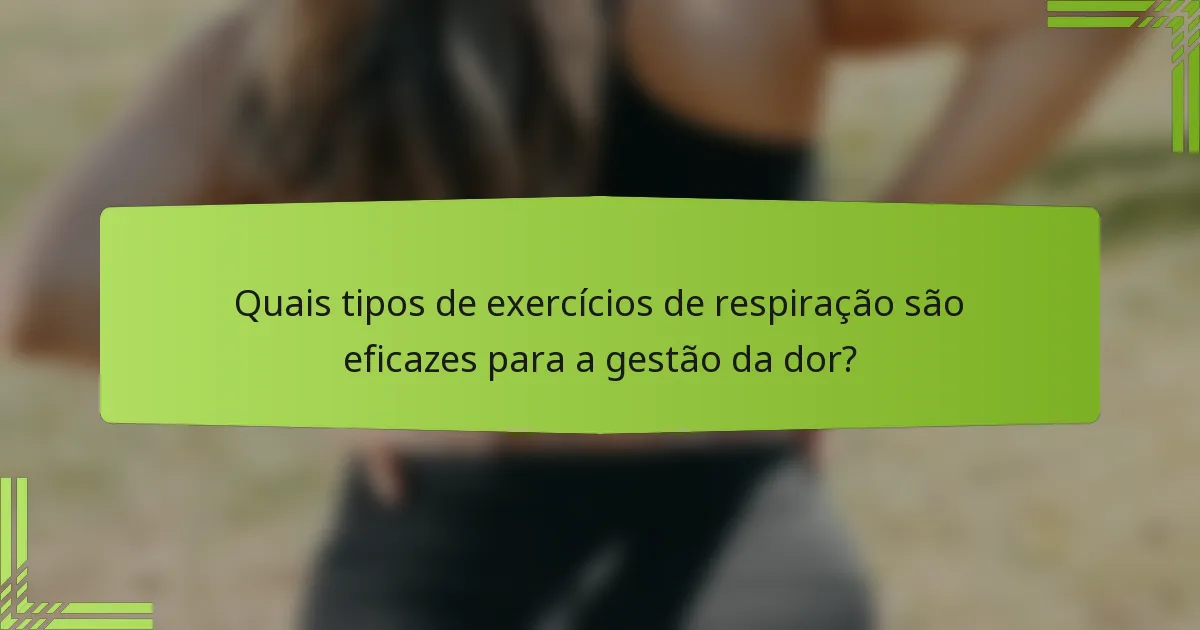 Quais tipos de exercícios de respiração são eficazes para a gestão da dor?
