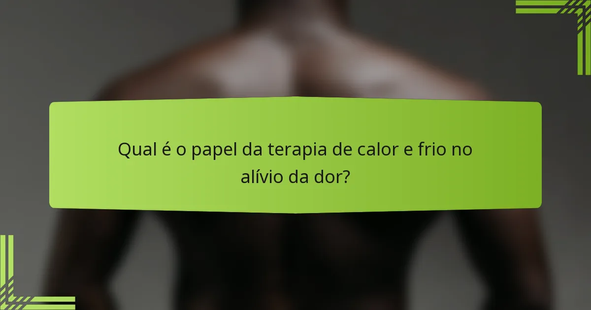 Qual é o papel da terapia de calor e frio no alívio da dor?