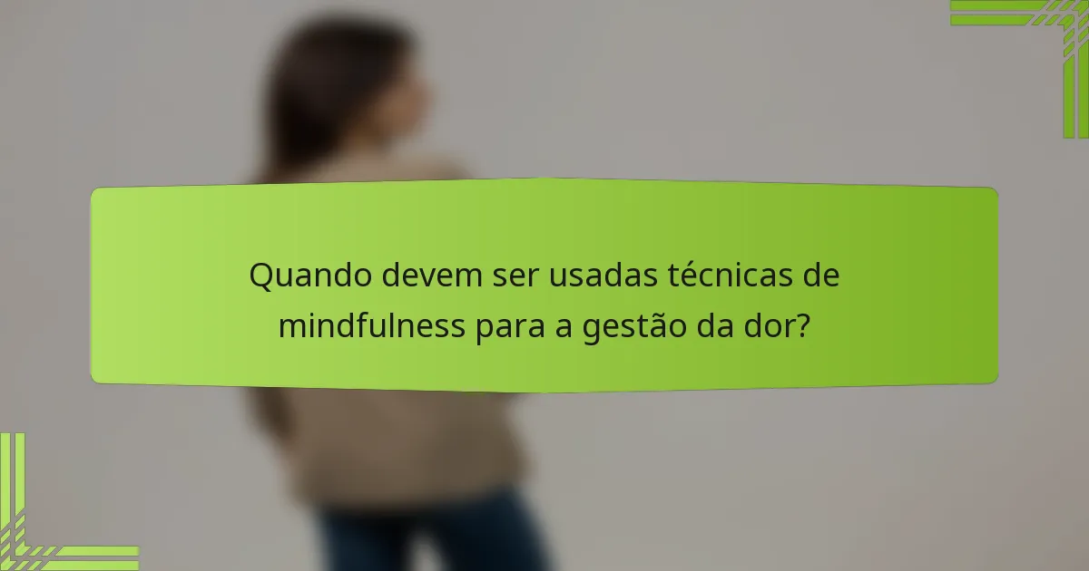 Quando devem ser usadas técnicas de mindfulness para a gestão da dor?