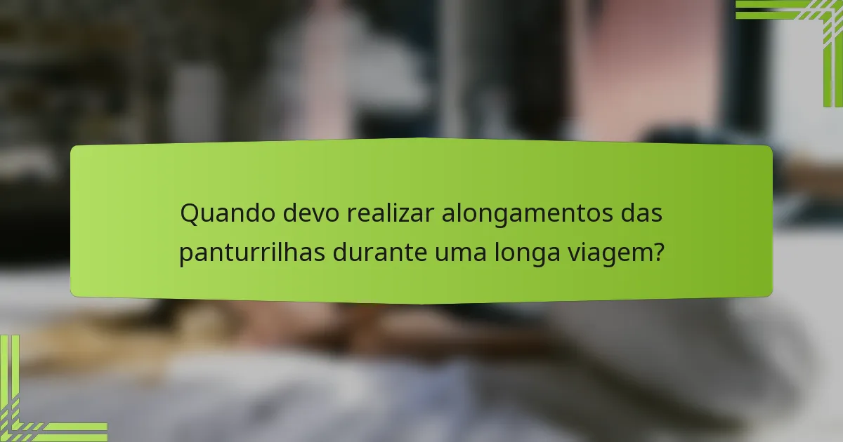 Quando devo realizar alongamentos das panturrilhas durante uma longa viagem?