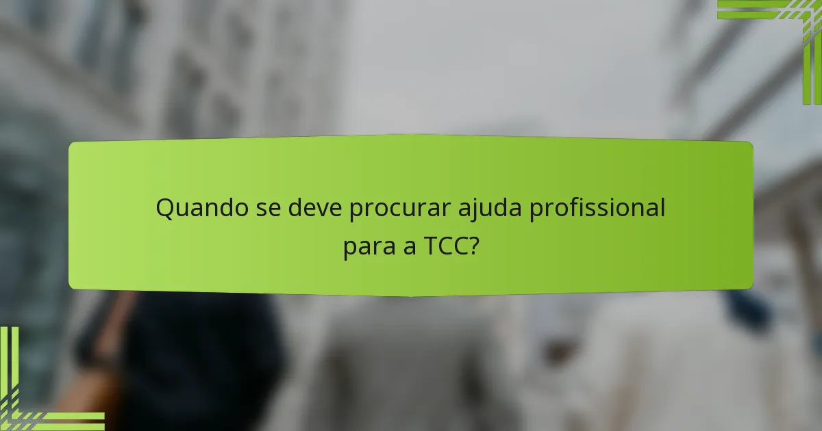 Quando se deve procurar ajuda profissional para a TCC?