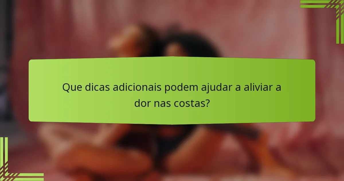 Que dicas adicionais podem ajudar a aliviar a dor nas costas?