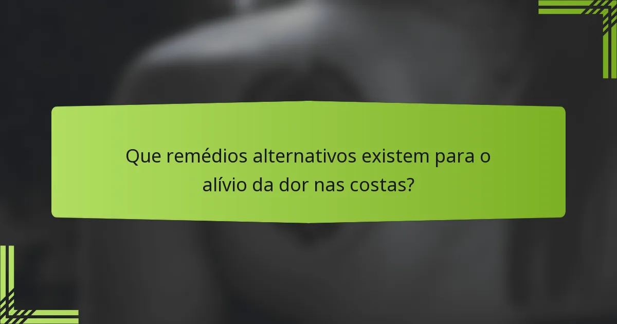 Que remédios alternativos existem para o alívio da dor nas costas?